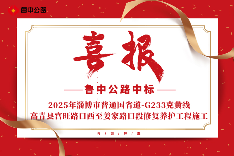 公司中標(biāo)2025年淄博市普通國(guó)省道-G233克黃線高青縣宮旺路口西至姜家路口段修復(fù)養(yǎng)護(hù)工程施工
